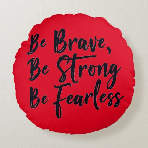 be brave be strong be fearless round pillow