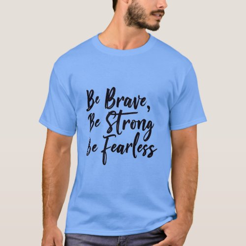 be brave be strong be fearless T_Shirt