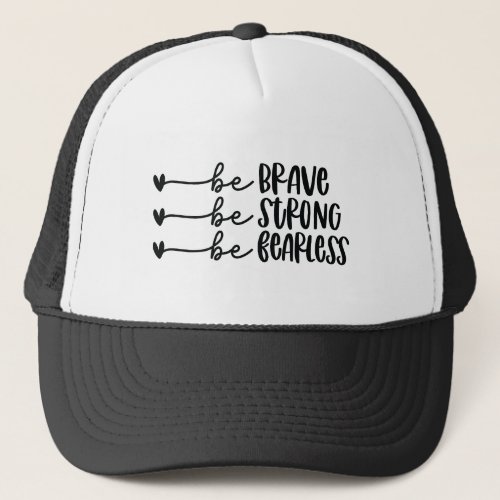 Be Brave Be Strong Be Fearless Trucker Hat