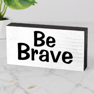 "Be Brave!" Black and White Encouragement Wooden Box Sign