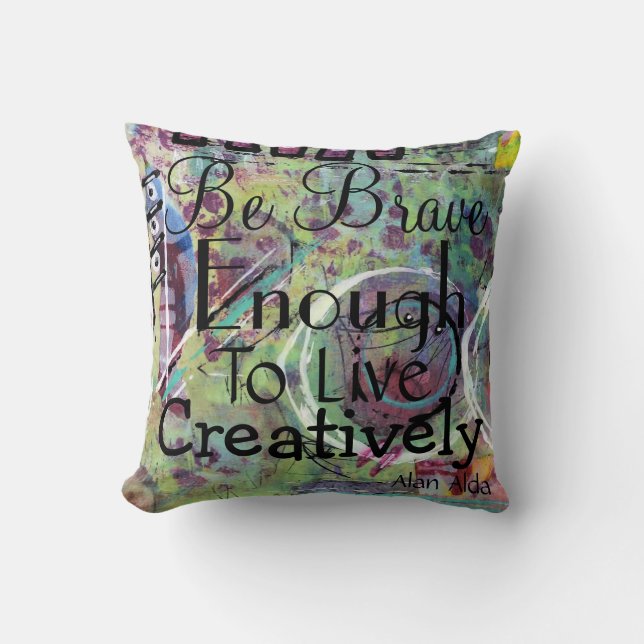 Be Brave Enough To Live Creatively Pillow (Front)