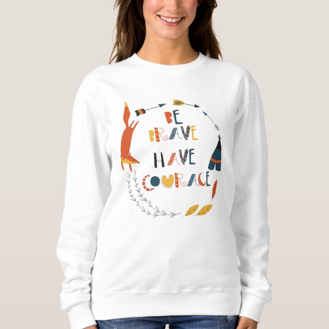 Be Brave Have Courage Fox Sweatshirt (Front)