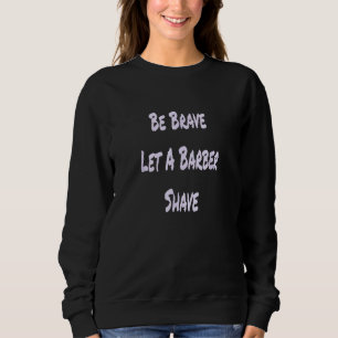 Be Brave Let A Barber Shave Sweatshirt