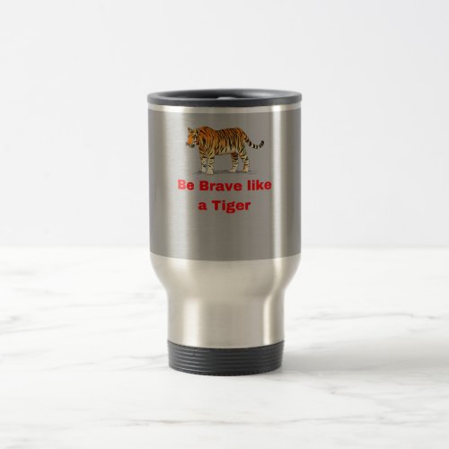 Be Brave Like A Tiger Travel Mug