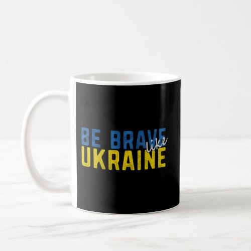 Be Brave Like Ukraine Ukrainian Flag Motivational  Coffee Mug