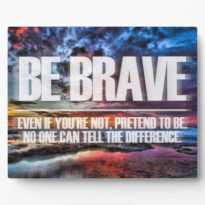 Be Brave   Motivational Quote Photo Plaque