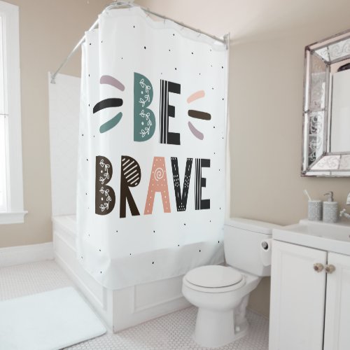 Be Brave Shower Curtain