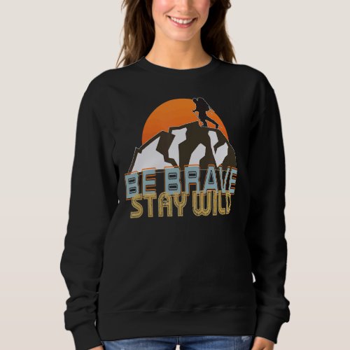 Be Brave Stay Wild Camping Hiking Nature Wildernes Sweatshirt
