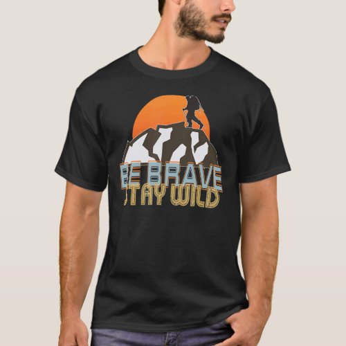 Be Brave Stay Wild Camping Hiking Nature Wildernes T_Shirt