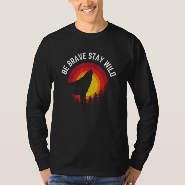 Be Brave Stay Wild Wolf Wilderness Outdoors T-Shirt (Front)