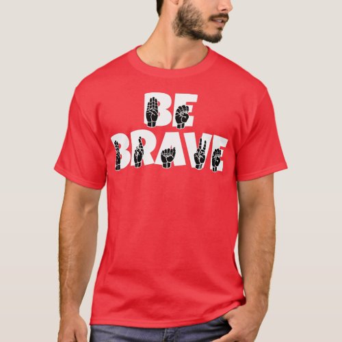 BE BRAVE text with ASL Sign language black and whi T_Shirt