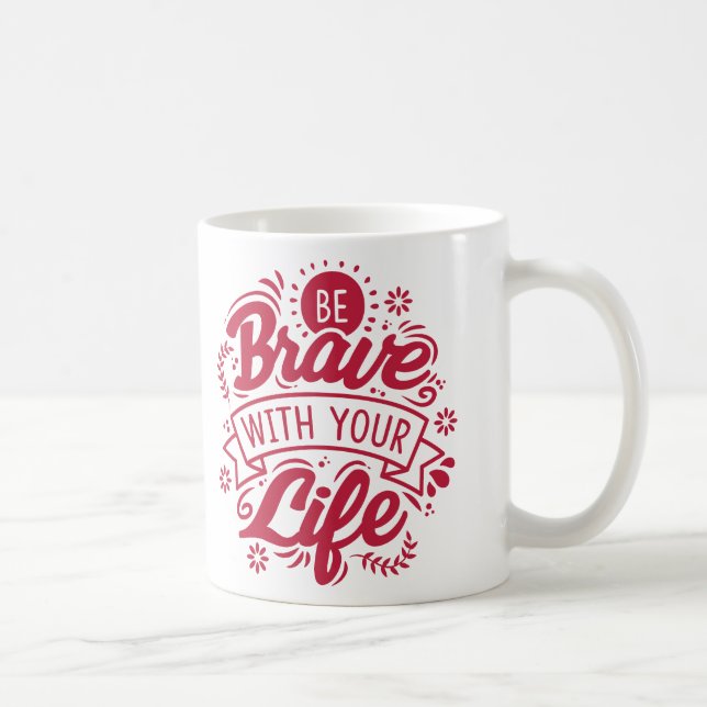 Be Brave With Your Life Coffee Mug (Right)