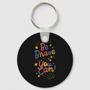 Be Brave You Can Do It     Keychain