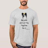 Be Calm and let the Papillon do it T-Shirt