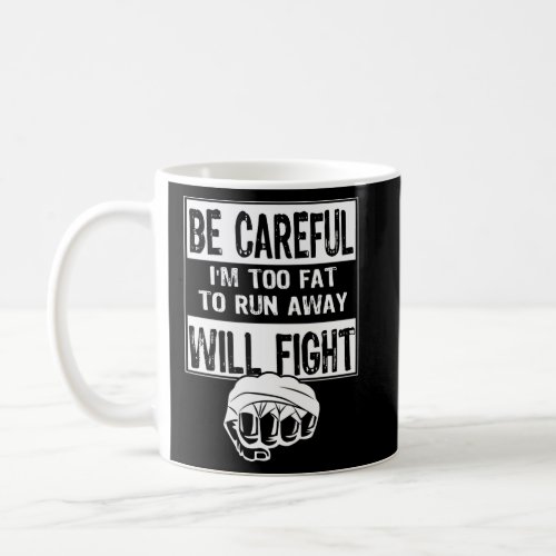 Be Careful IââM Too Fat To Run Away Will Fight  Coffee Mug