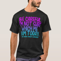 Be Careful I'M Not Sure Which Me I Am