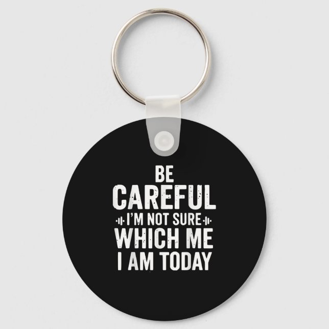 Be Careful I'm Not Sure Which Me I Am Today Distre Keychain (Front)
