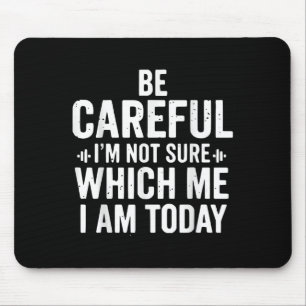 Be Careful I'm Not Sure Which Me I Am Today Distre Mouse Pad