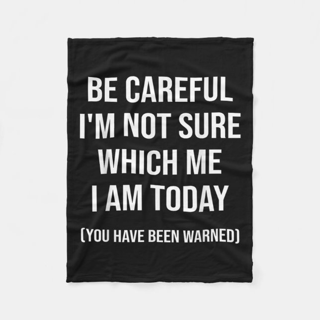 Be Careful I'm Not Sure Which Me I Am Today Funny  Fleece Blanket (Front)