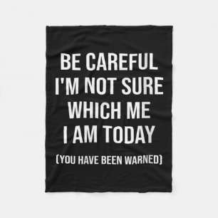 Be Careful I'm Not Sure Which Me I Am Today Funny  Fleece Blanket