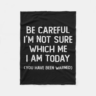 Be Careful I'm Not Sure Which Me I Am Today Funny  Fleece Blanket