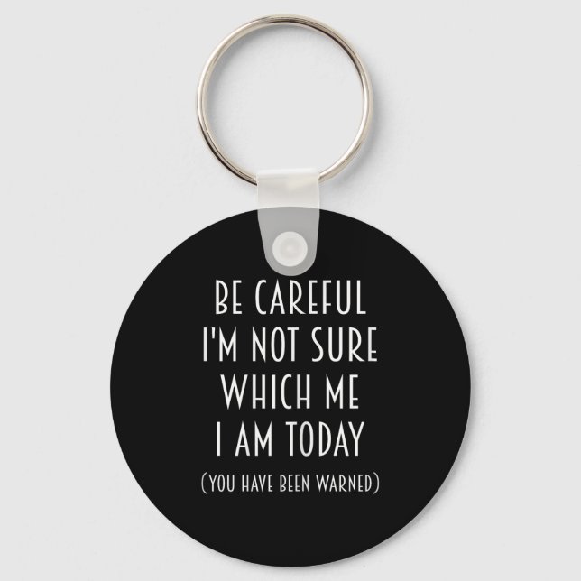 Be Careful I'm Not Sure Which Me I Am Today Funny  Keychain (Front)