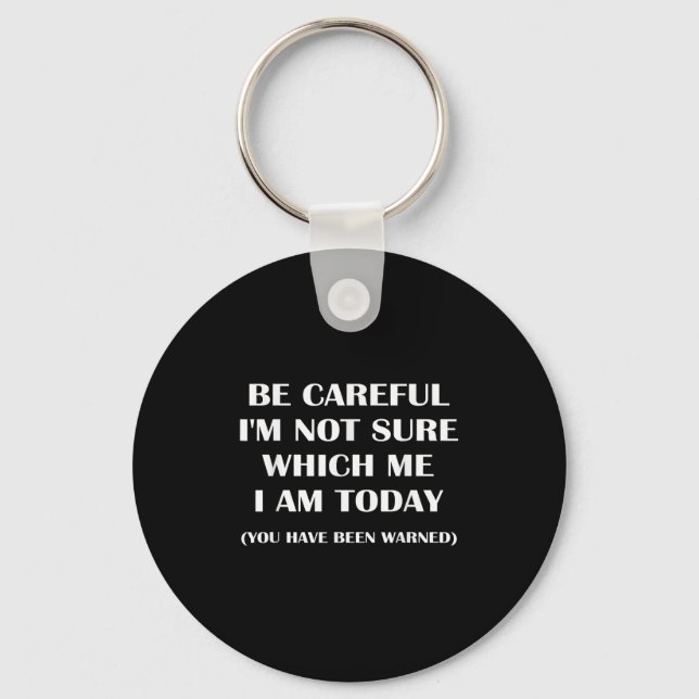 Be Careful I'm Not Sure Which Me I Am Today Funny  Keychain (Front)