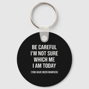Be Careful I'm Not Sure Which Me I Am Today Funny Keychain