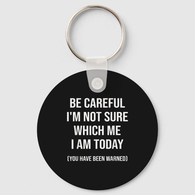 Be Careful I'm Not Sure Which Me I Am Today Funny  Keychain (Front)
