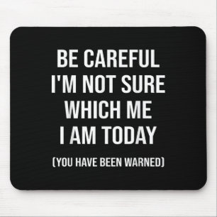 Be Careful I'm Not Sure Which Me I Am Today Funny  Mouse Pad