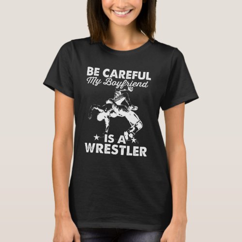 Be Careful My Boyfriend Is A Wrestler T_Shirt