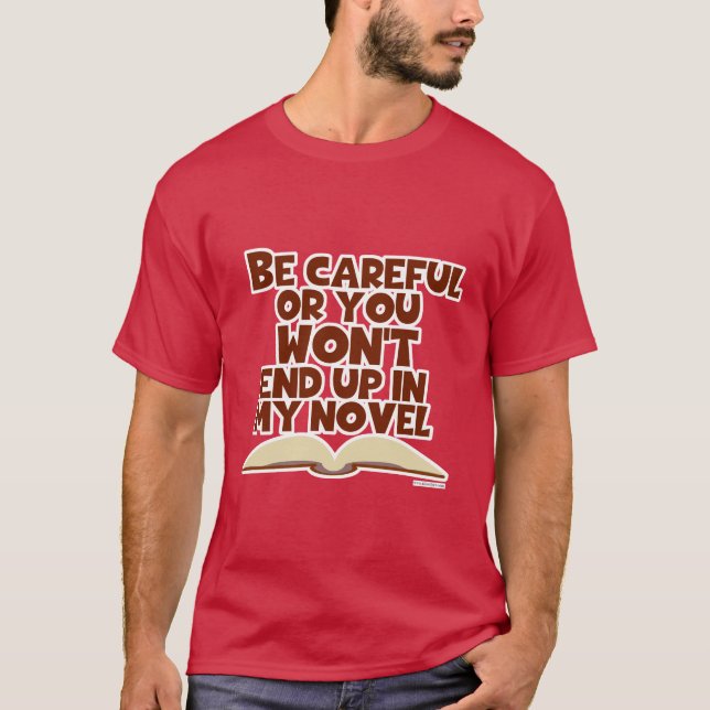 Be Careful Novel Character Snarky Author Slogan T-Shirt (Front)