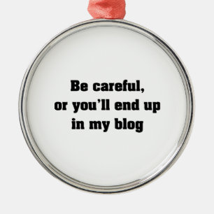 Be Careful Or You'll End Up In My Blog Metal Ornament