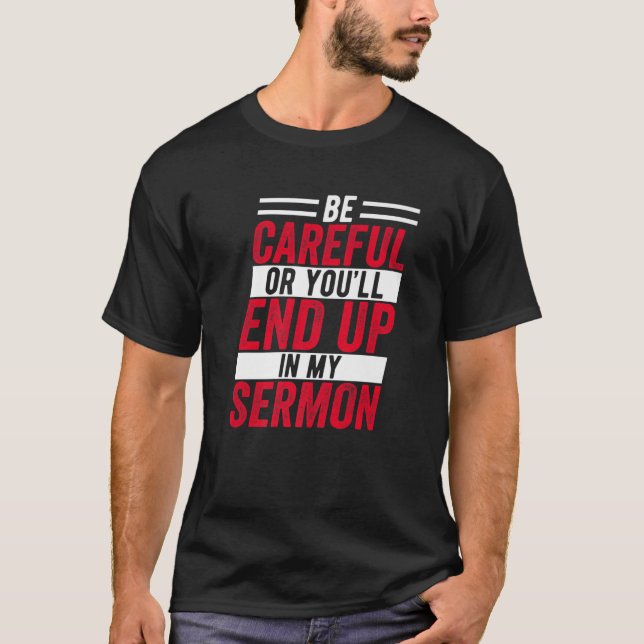 Be Careful Or You'll End Up In My Sermon Funny Cle T-Shirt (Front)