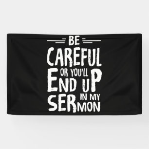 Be Careful Or You'll End Up In My Sermon Minister Banner