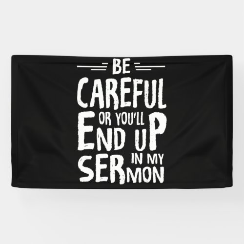 Be Careful Or Youll End Up In My Sermon Minister Banner
