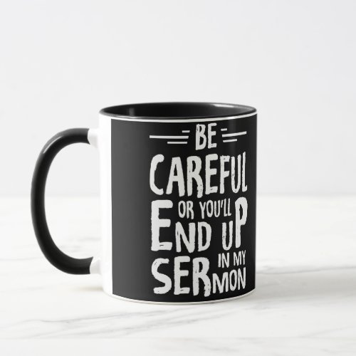 Be Careful Or Youll End Up In My Sermon Minister Mug