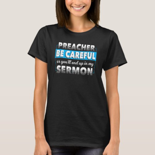 Be Careful Or Youll End Up In My Sermon Preaching T_Shirt