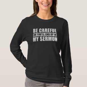 Be Careful Or You'll End Up In My Sermon T-Shirt