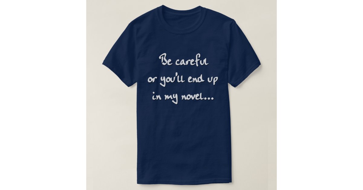 be careful t shirt