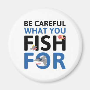 Be Careful What You Fish For Magnet