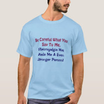 Be Careful What You Say To Me,, Fibromyalgia Ha... T-Shirt