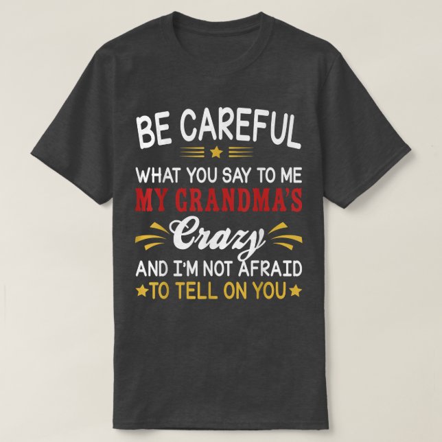Be Careful What You Say To Me My Grandma's Crazy M T-Shirt (Design Front)