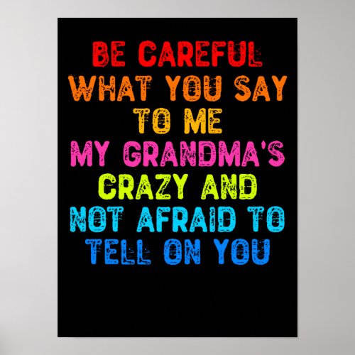 Be Careful What You Say To Me My Grandmas Crazy Poster