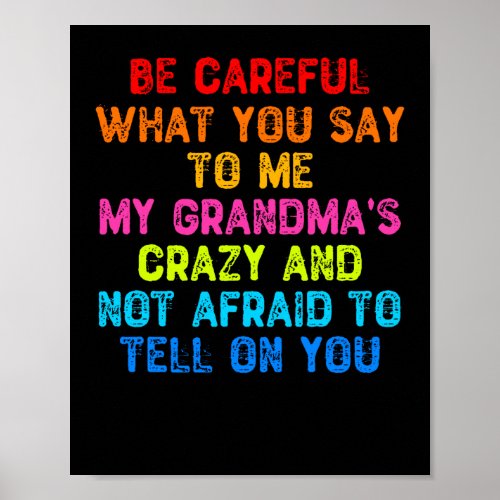 Be Careful What You Say To Me My Grandmas Crazy Poster