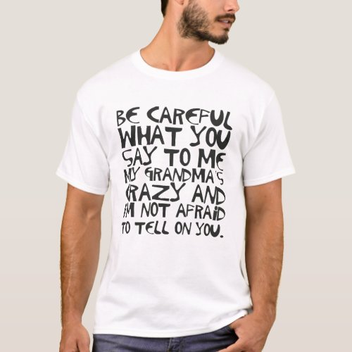 Be Careful What You Say To Me My Grandmas Crazy T_Shirt