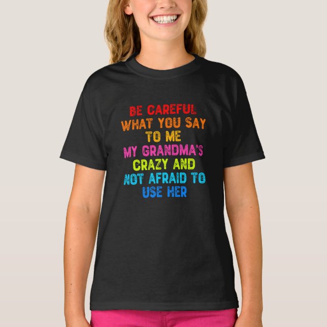 Be Careful What You Say To Me My Grandma's Crazy T-Shirt (Front)