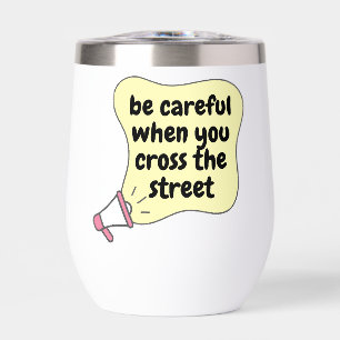 be careful when you cross the street thermal wine tumbler