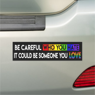 Be Careful Who You Hate Bumper Magnet
