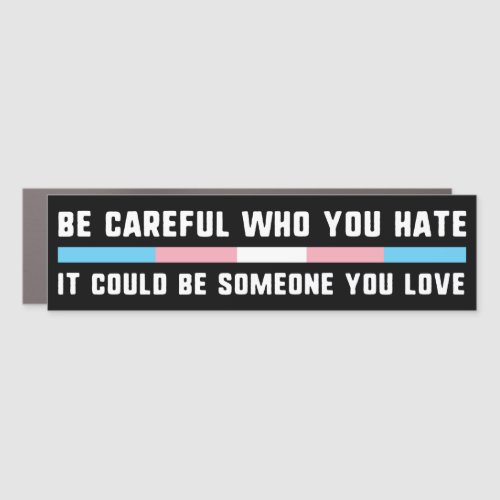 Be Careful Who You Hate Could Be Someone You Love Car Magnet